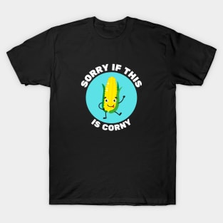 Sorry If This Is Corny | Corn Pun T-Shirt